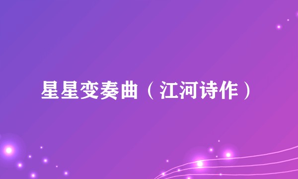 星星变奏曲（江河诗作）