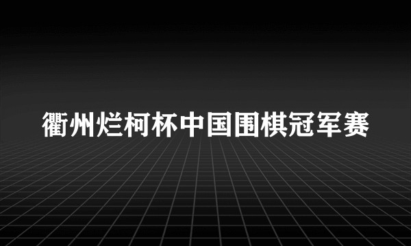 衢州烂柯杯中国围棋冠军赛