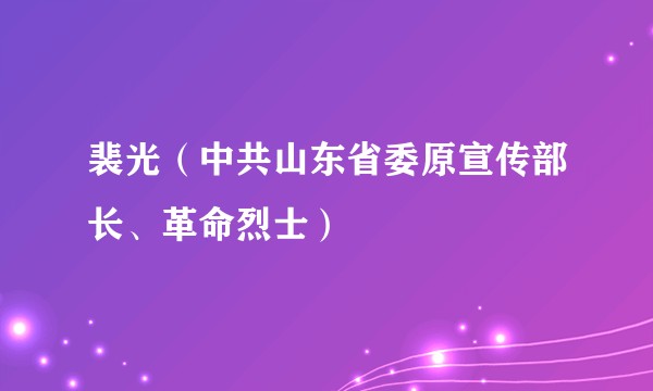 裴光（中共山东省委原宣传部长、革命烈士）
