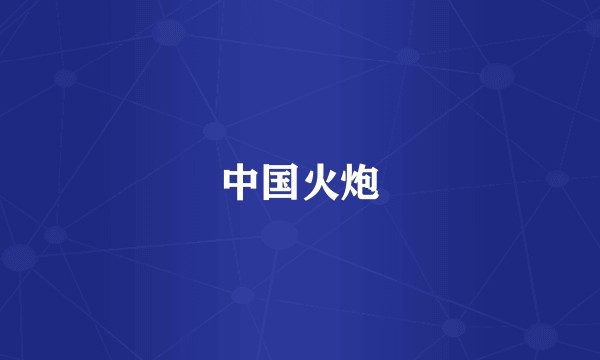 中国火炮