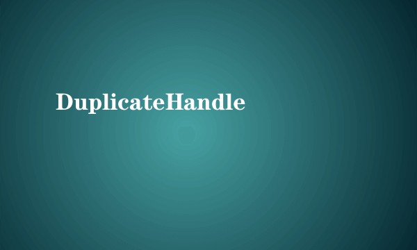 DuplicateHandle