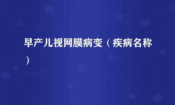 早产儿视网膜病变（疾病名称）