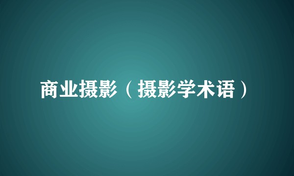 商业摄影（摄影学术语）