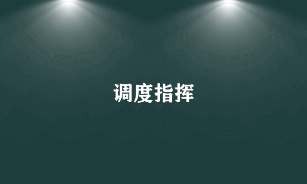 调度指挥