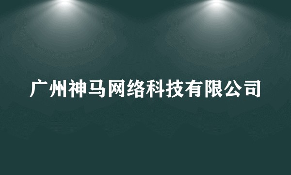 广州神马网络科技有限公司