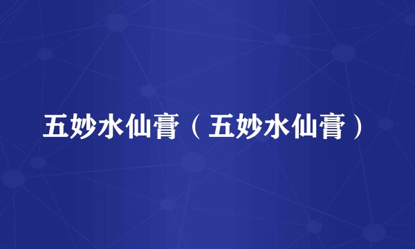 五妙水仙膏（五妙水仙膏）