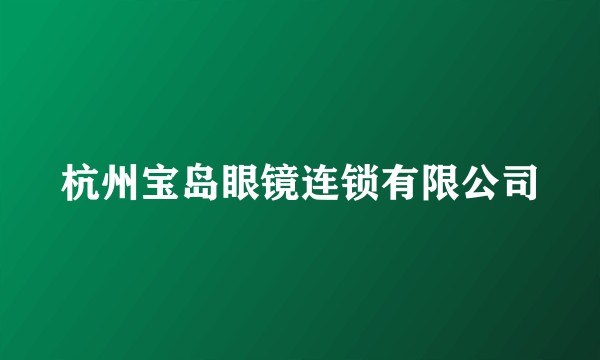 杭州宝岛眼镜连锁有限公司