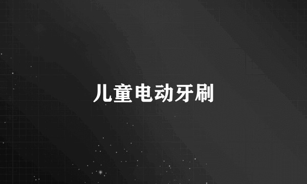 儿童电动牙刷