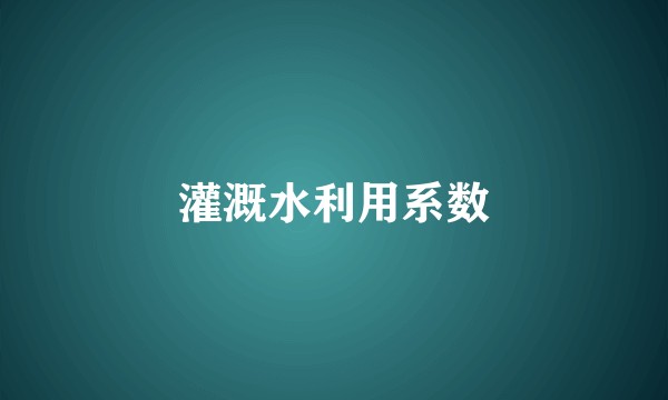 灌溉水利用系数