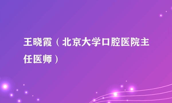 王晓霞（北京大学口腔医院主任医师）