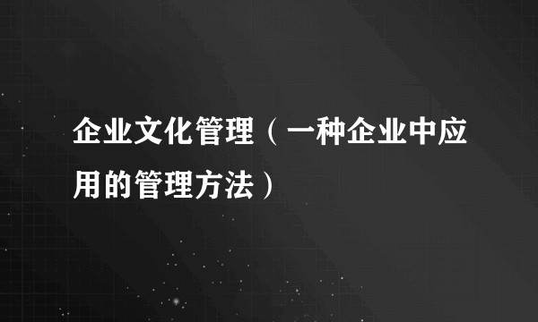 企业文化管理（一种企业中应用的管理方法）