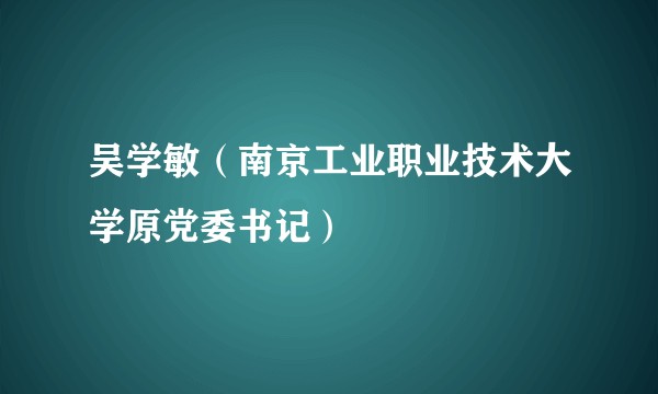 吴学敏（南京工业职业技术大学原党委书记）