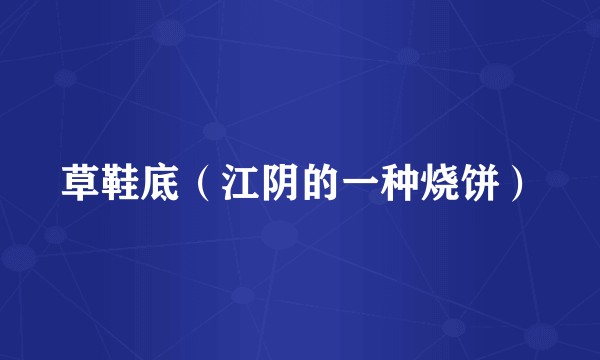 草鞋底（江阴的一种烧饼）