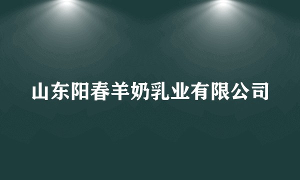 山东阳春羊奶乳业有限公司