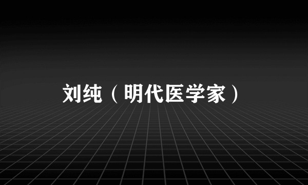 刘纯（明代医学家）