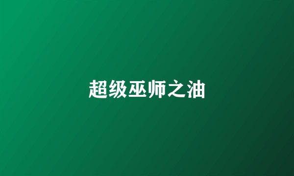 超级巫师之油