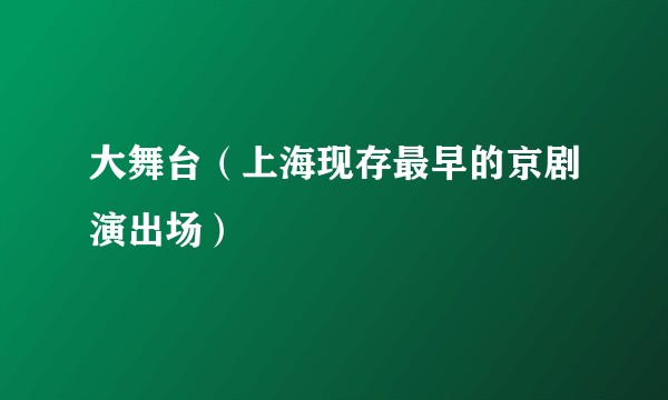 大舞台（上海现存最早的京剧演出场）