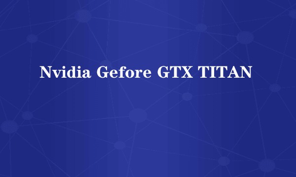 Nvidia Gefore GTX TITAN