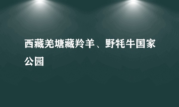 西藏羌塘藏羚羊、野牦牛国家公园