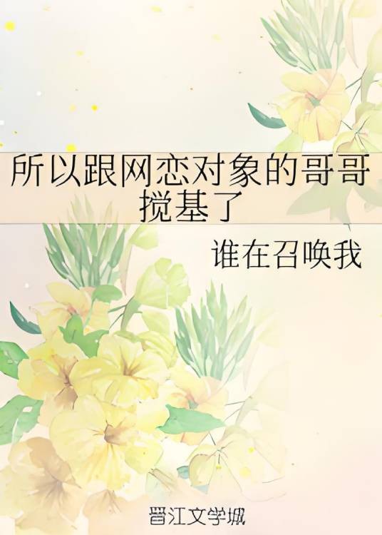 所以跟网恋对象的哥哥搅基了