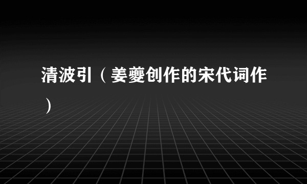 清波引（姜夔创作的宋代词作）