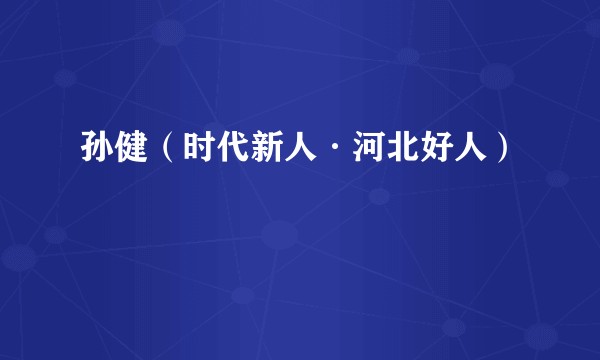 孙健(时代新人·河北好人)