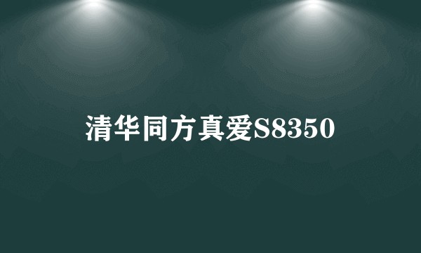 清华同方真爱S8350