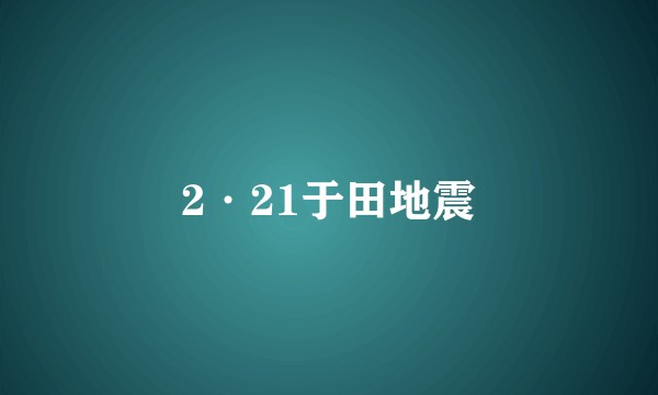 2·21于田地震