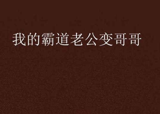 我的霸道老公变哥哥