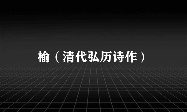 榆（清代弘历诗作）