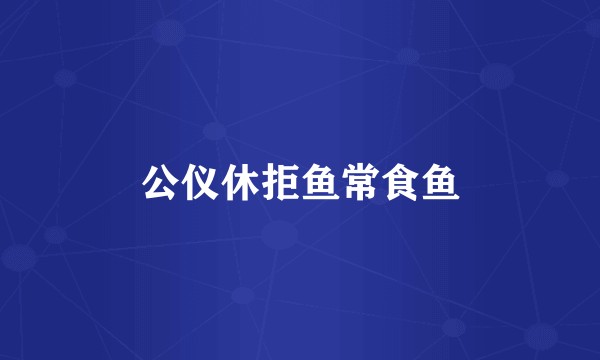 公仪休拒鱼常食鱼