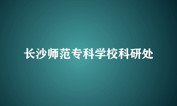 长沙师范专科学校科研处
