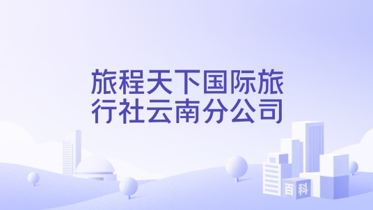 旅程天下国际旅行社云南分公司