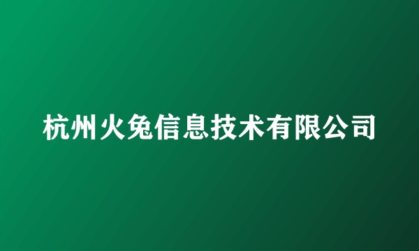 杭州火兔信息技术有限公司
