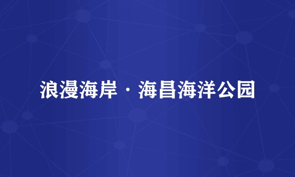 浪漫海岸·海昌海洋公园