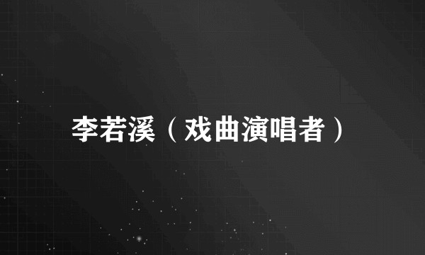 李若溪（戏曲演唱者）
