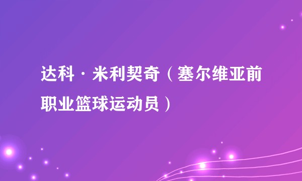 达科·米利契奇(塞尔维亚前职业篮球运动员)