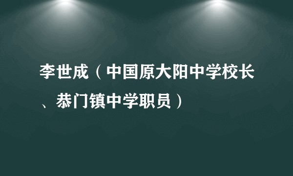 李世成（中国原大阳中学校长、恭门镇中学职员）