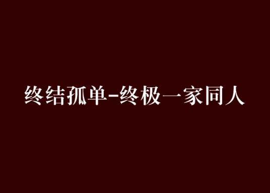 终结孤单-终极一家同人