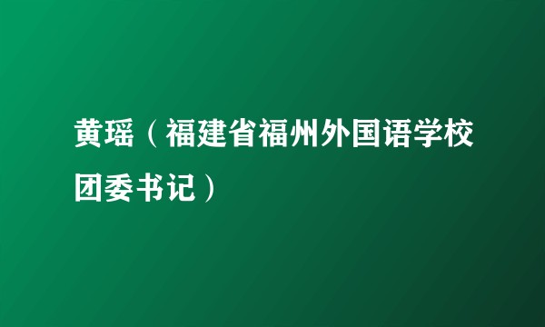 黄瑶（福建省福州外国语学校团委书记）