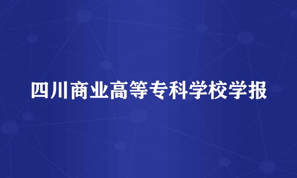 四川商业高等专科学校学报