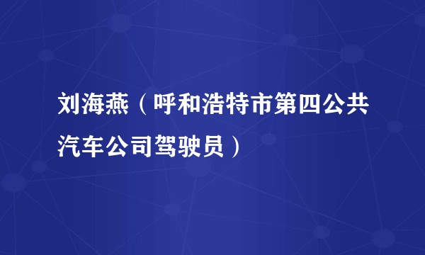 刘海燕（呼和浩特市第四公共汽车公司驾驶员）
