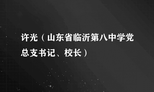 许光(山东省临沂第八中学党总支书记、校长)