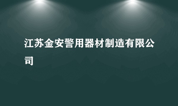 江苏金安警用器材制造有限公司