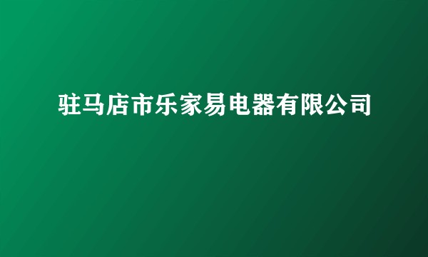 驻马店市乐家易电器有限公司
