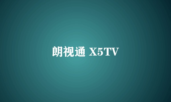 朗视通 X5TV