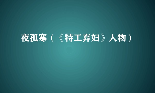 夜孤寒（《特工弃妇》人物）