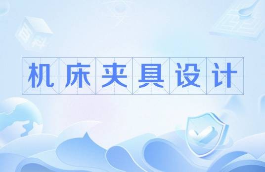 机床夹具设计（常州机电职业技术学院建设的慕课）
