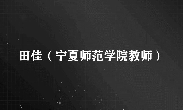 田佳（宁夏师范学院教师）