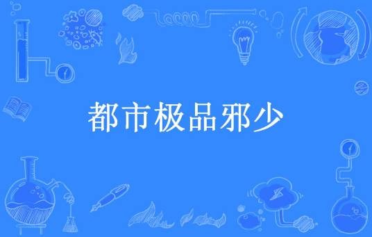 都市极品邪少(西少所著小说)